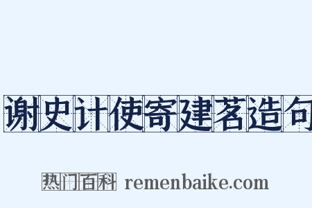 谢史计使寄建茗造句是什么意思的图片